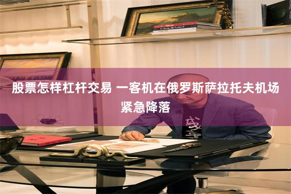 股票怎样杠杆交易 一客机在俄罗斯萨拉托夫机场紧急降落