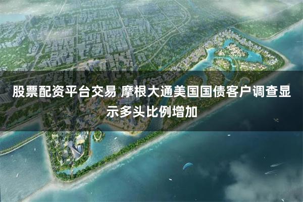 股票配资平台交易 摩根大通美国国债客户调查显示多头比例增加