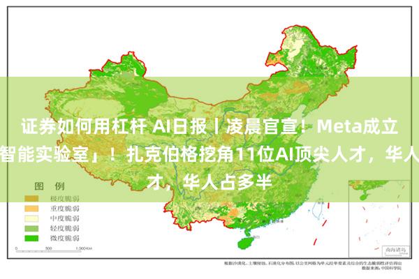证券如何用杠杆 AI日报丨凌晨官宣！Meta成立「超级智能实验室」！扎克伯格挖角11位AI顶尖人才，华人占多半