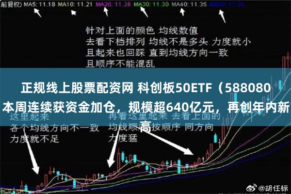正规线上股票配资网 科创板50ETF（588080）本周连续获资金加仓，规模超640亿元，再创年内新高